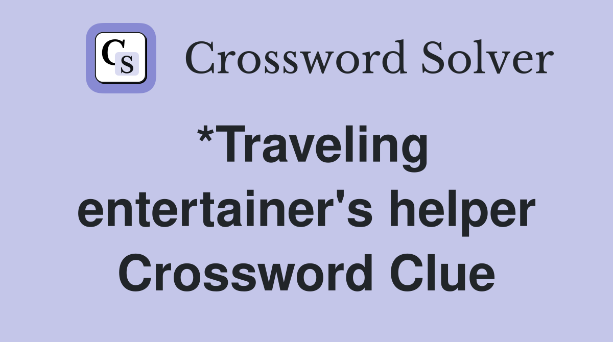 *Traveling entertainer s helper Crossword Clue Answers Crossword Solver